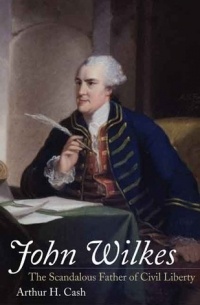 Артур Хилл Кэш - John Wilkes: The Scandalous Father of Civil Liberty