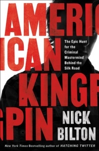Nick Bilton - American Kingpin: The Epic Hunt for the Criminal Mastermind Behind the Silk Road