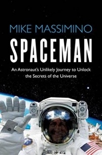 Mike Massimino - Spaceman: An Astronaut's Unlikely Journey to Unlock the Secrets of the Universe