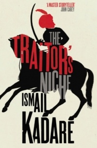 Ismail Kadare - The Traitor's Niche