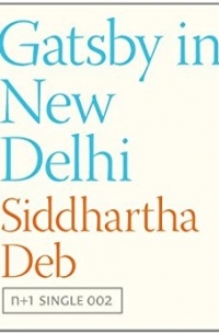 Siddhartha Deb - Gatsby in New Deli