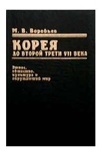 Михаил Воробьев - Корея до второй трети VII века: Этнос, общество, культура и окружающий мир