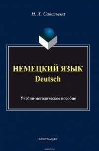 Н. Х. Савельева - Немецкий язык = Deutsch: Учебно-методическое пособие