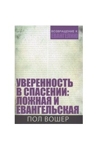 Пол Вошер - Уверенность в спасении: ложная и евангельская