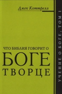 Джек Коттрелл - Что Библия говорит о Боге Творце