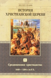 Филип Шафф - История христианской церкви. Том 5. Средневековое христианство. От Григория VII до Бонифация VIII. 1049-1294 г. по Р. Х.