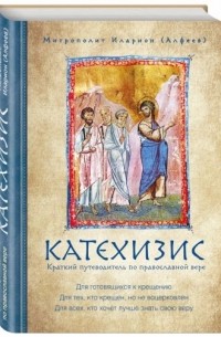 Митрополит Иларион (Алфеев) - Катехизис. Краткий путеводитель по православной вере.