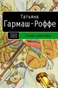 Татьяна Гармаш-Роффе - Голая королева