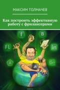 Максим Толмачев - Как построить эффективную работу с фрилансерами