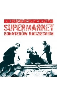 Jáchym Topol - Supermarket bohaterów radzieckich