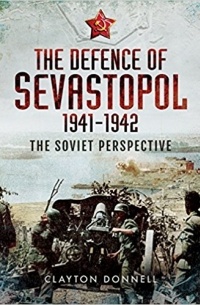 Клэйтон Доннелл - The Defence of Sevastopol 1941-1942: The Soviet Perspective