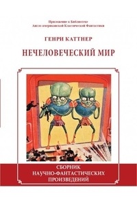Генри Каттнер - Нечеловеческий мир