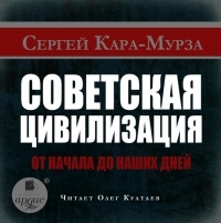 Сергей Кара-Мурза - Советская цивилизация от начала до наших дней