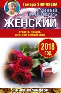 Тамара Зюрняева - Женский лунный календарь. 2018 год. Красота, любовь, деньги на каждый день