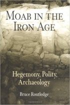 Bruce Routledge - Moab in the Iron Age: Hegemony, Polity, Archaeology