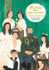 М. Г. Максимова - Житие святых царственных страстотерпцев в пересказе для детей
