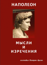 Арсен Казарян - Наполеон. Мысли и изречения