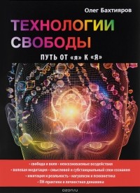Олег Бахтияров - Технологии свободы. Путь от "я" к "Я"