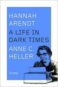 Anne Heller - Hannah Arendt: A Life in Dark Times