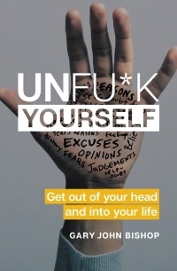 Гэри Джон Бишоп - Unfu*k Yourself: Get Out of Your Head and into Your Life