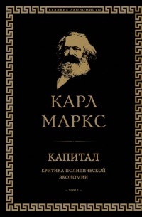Карл Маркс - Капитал: критика политической экономии. Том I