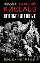Валерий Киселев - Непобежденные. Кровавое лето 1941 года