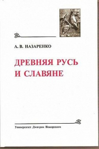 Александр Назаренко - Древняя Русь и славяне