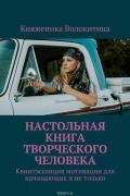 Настольная книга творческого человека. Квинтэссенция мотивации для начинающих и не только