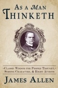 James Allen - As a Man Thinketh: Classic Wisdom for Proper Thought, Strong Character, &amp; Right Actions