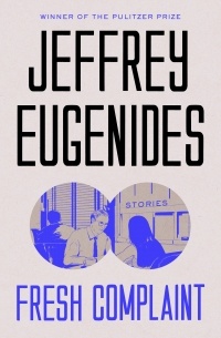 Jeffrey Eugenides - Fresh Complaint