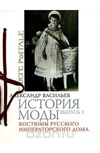 Васильев Александр - История моды. Выпуск 3. Костюмы русского императорского дома (подарочное издание)