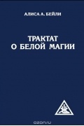 Бейли А. - Трактат о белой магии, или Путь Ученика