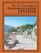 Михаил Гаспаров - Занимательная Греция. Рассказы о древнегреческой культуре