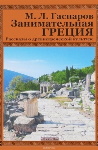 Михаил Гаспаров - Занимательная Греция. Рассказы о древнегреческой культуре