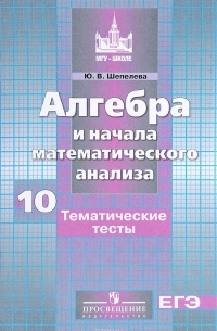Шепелева Ю. В. - Алгебра и начала математического анализа. 10 класс. Тематические тесты