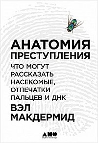 Вэл Макдермид - Анатомия преступления. Что могут рассказать насекомые, отпечатки пальцев и ДНК