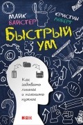 Быстрый ум. Как забывать лишнее и помнить нужное