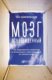 Тео Компернолле - Мозг освобожденный. Как предотвратить перегрузки и использовать свой потенциал на полную мощь