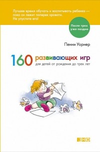 Пенни Уорнер - 160 развивающих игр для детей от рождения до трех лет