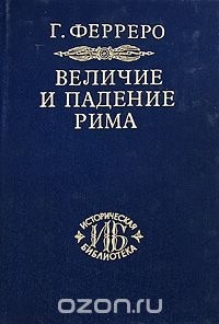 Ферреро Гульельмо - Величие и падение Рима. В 5 томах. Тома 3-5