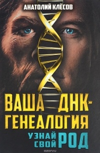 Анатолий Клёсов - Ваша ДНК-генеалогия. Узнай свой род
