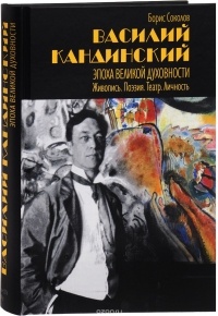 Соколов Борис Михайлович - Василий Кандинский. Эпоха Великой Духовности. Живопись. Поэзия. Театр. Личность