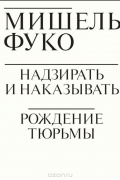 Мишель Фуко - Надзирать и наказывать. Рождение тюрьмы