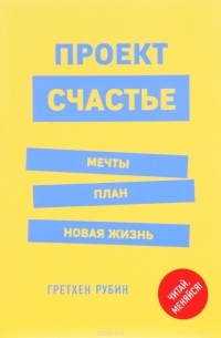 Гретхен Рубин - Проект Счастье. Мечты. План. Новая жизнь