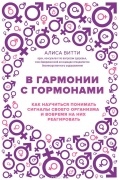 Алиса Витти - В гармонии с гормонами. Как научиться понимать сигналы своего организма и вовремя на них реагировать