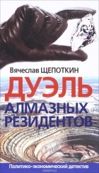 В.И. Щепоткин - Дуэль алмазных резидентов. Политико-экономический детектив