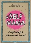 Людмила Петрановская - #Selfmama. Лайфхаки для работающей мамы
