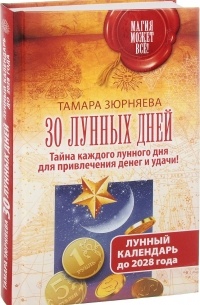 Зюрняева Тамара - 30 лунных дней. Тайна каждого лунного дня для привлечения денег и удачи! Лунный календарь до 2028 года