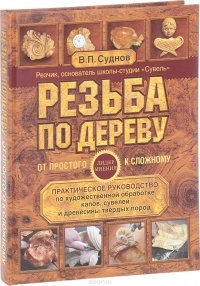 Суднов В. - Резьба по дереву. От простого к сложному. Практическое руководство по художественной обработке капов, сувелей и древесины твердых пород