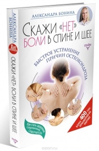 Бонина Александра - Скажи "нет" боли в спине и шее! Быстрое устранение причин остеохондроза